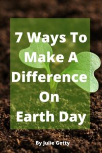 7 Ways To Make A Difference On Earth Day